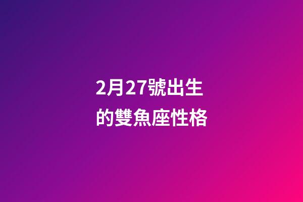 2月27號出生的雙魚座性格-第1張-星座運勢-玄機派