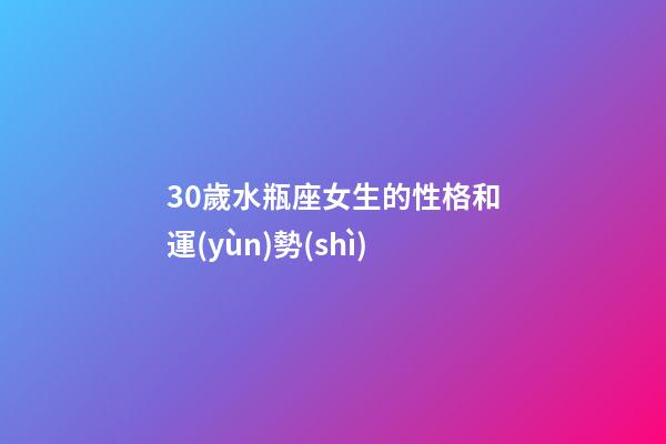 30歲水瓶座女生的性格和運(yùn)勢(shì)-第1張-星座運(yùn)勢(shì)-玄機(jī)派