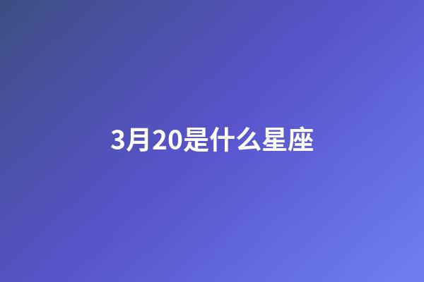 3月20是什么星座（陽歷3月20日是什么星座的）-第1張-星座運(yùn)勢-玄機(jī)派