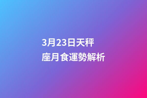 3月23日天秤座月食運勢解析