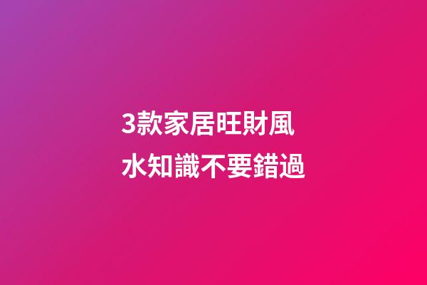 3款家居旺財風水知識不要錯過