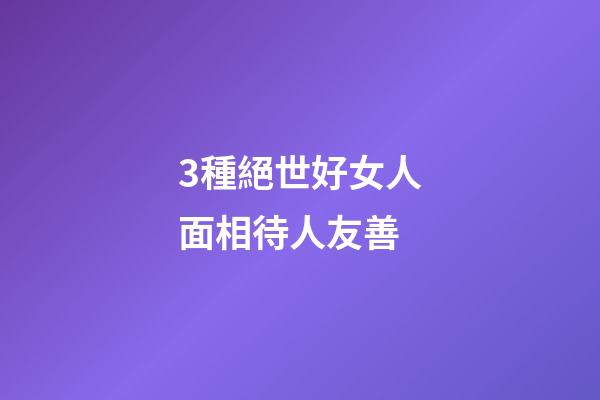 3種絕世好女人面相待人友善