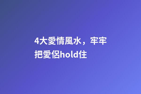 4大愛情風水，牢牢把愛侶hold住