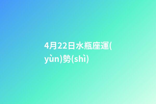 4月22日水瓶座運(yùn)勢(shì)-第1張-星座運(yùn)勢(shì)-玄機(jī)派