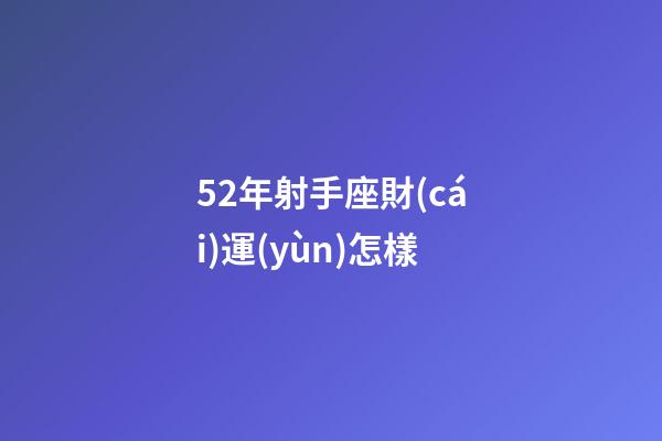 52年射手座財(cái)運(yùn)怎樣-第1張-星座運(yùn)勢(shì)-玄機(jī)派