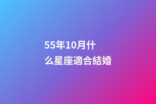 55年10月什么星座適合結婚-第1張-星座運勢-玄機派