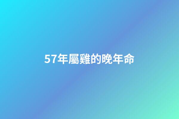 57年屬雞的晚年命