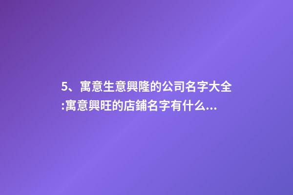 5、寓意生意興隆的公司名字大全:寓意興旺的店鋪名字有什么？-第1張-店鋪起名-玄機(jī)派