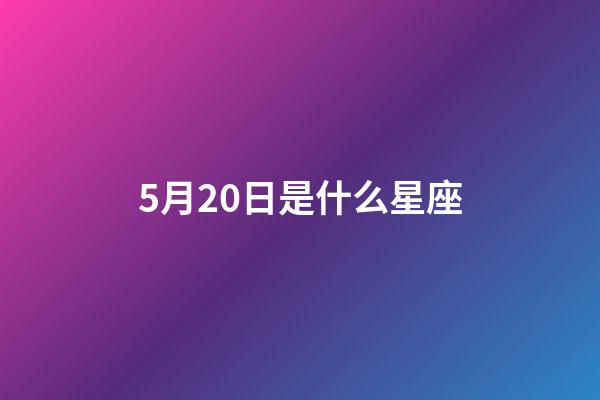 5月20日是什么星座（5月20日出生的人性格）-第1張-星座運勢-玄機派
