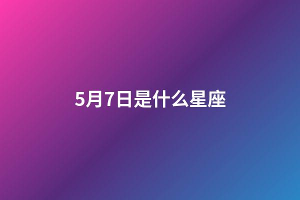 5月7日是什么星座（金牛座女是炮王嗎）-第1張-星座運(yùn)勢(shì)-玄機(jī)派