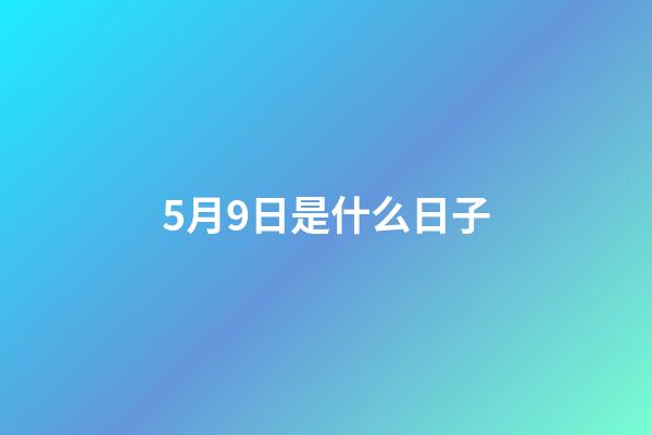 5月9日是什么日子（2023年5月9號是什么節日）