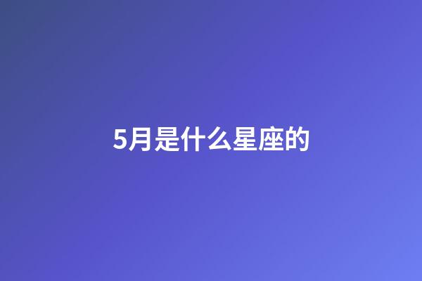 5月是什么星座的（誰是12星座老大）-第1張-星座運勢-玄機派