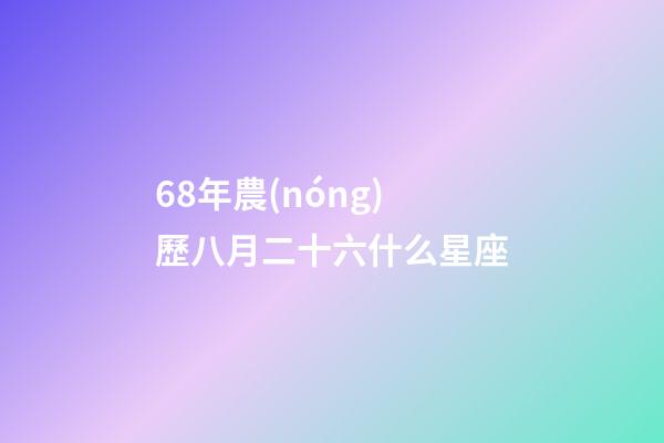 68年農(nóng)歷八月二十六什么星座-第1張-星座運(yùn)勢-玄機(jī)派