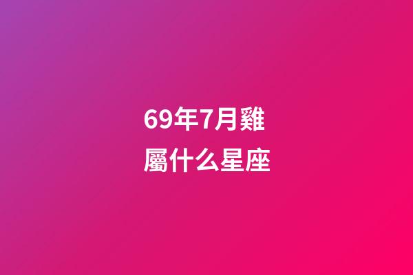 69年7月雞屬什么星座-第1張-星座運(yùn)勢-玄機(jī)派