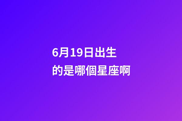 6月19日出生的是哪個星座啊-第1張-星座運勢-玄機派