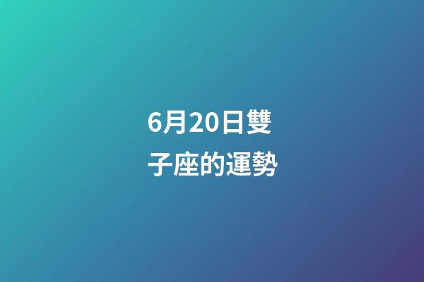 6月20日雙子座的運勢-第1張-星座運勢-玄機(jī)派