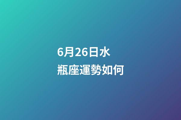 6月26日水瓶座運勢如何-第1張-星座運勢-玄機派