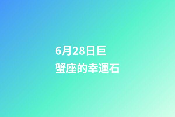 6月28日巨蟹座的幸運石-第1張-星座運勢-玄機派