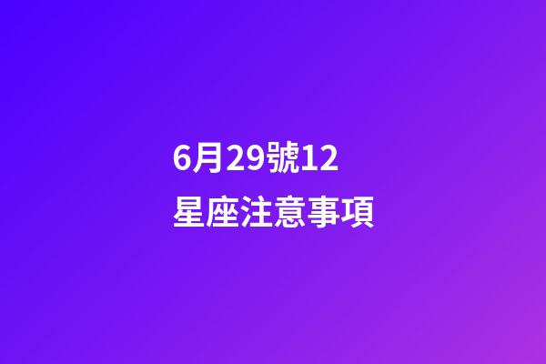 6月29號12星座注意事項-第1張-星座運勢-玄機派
