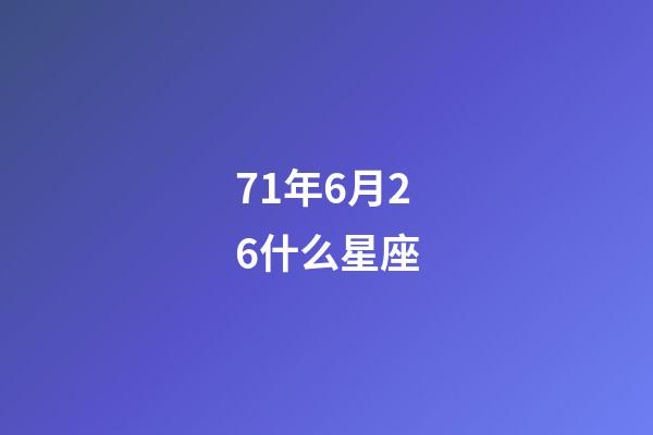 71年6月26什么星座-第1張-星座運勢-玄機派