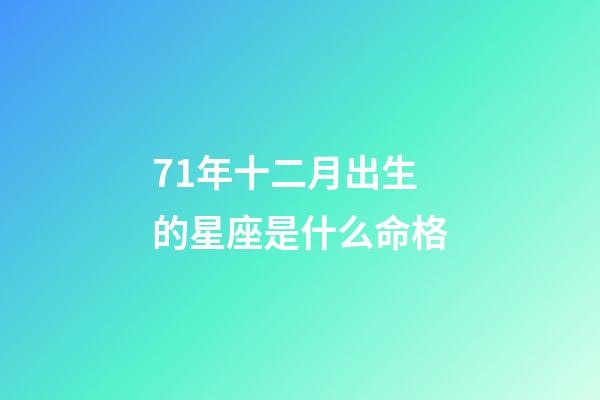 71年十二月出生的星座是什么命格-第1張-星座運(yùn)勢(shì)-玄機(jī)派