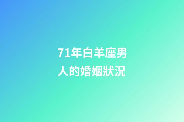 71年白羊座男人的婚姻狀況-第1張-星座運勢-玄機派