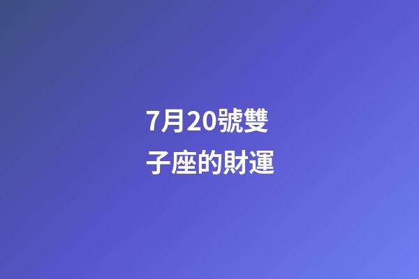 7月20號雙子座的財運-第1張-星座運勢-玄機派