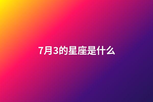 7月3的星座是什么-第1張-星座運勢-玄機派