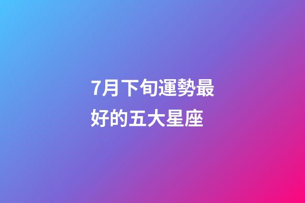 7月下旬運勢最好的五大星座-第1張-星座運勢-玄機派