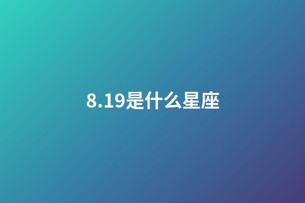 8.19是什么星座（8月19日出生的獅子座最強(qiáng)嗎）-第1張-星座運(yùn)勢(shì)-玄機(jī)派