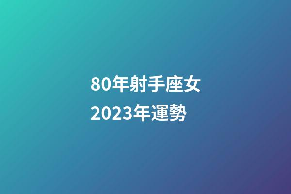 80年射手座女2023年運勢-第1張-星座運勢-玄機派