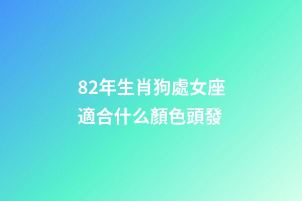82年生肖狗處女座適合什么顏色頭發-第1張-星座運勢-玄機派