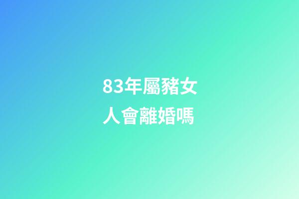 83年屬豬女人會離婚嗎