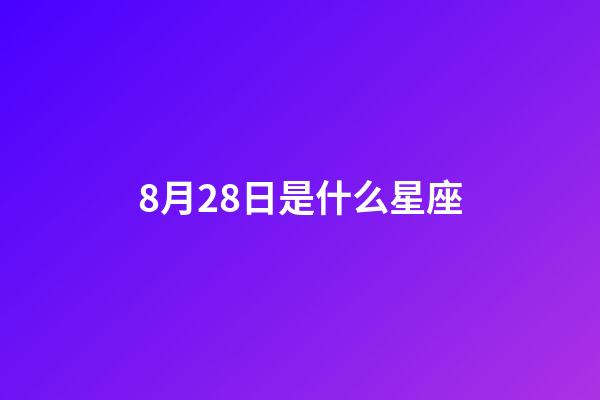 8月28日是什么星座（處座男喜歡什么性格的女）-第1張-星座運勢-玄機派