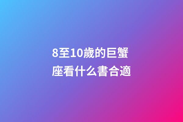 8至10歲的巨蟹座看什么書合適-第1張-星座運(yùn)勢(shì)-玄機(jī)派