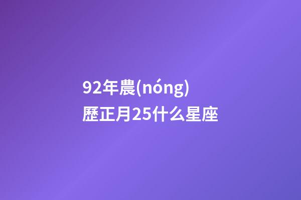 92年農(nóng)歷正月25什么星座-第1張-星座運(yùn)勢(shì)-玄機(jī)派