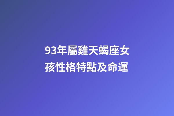 93年屬雞天蝎座女孩性格特點及命運-第1張-星座運勢-玄機派