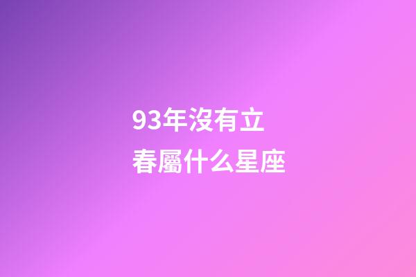 93年沒有立春屬什么星座