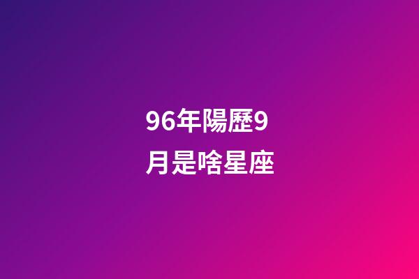 96年陽歷9月是啥星座-第1張-星座運勢-玄機派