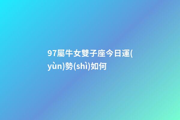 97屬牛女雙子座今日運(yùn)勢(shì)如何-第1張-星座運(yùn)勢(shì)-玄機(jī)派