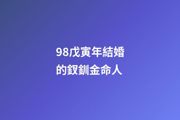 98戊寅年結婚的釵釧金命人