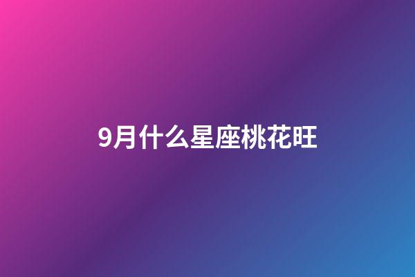 9月什么星座桃花旺-第1張-星座運勢-玄機派