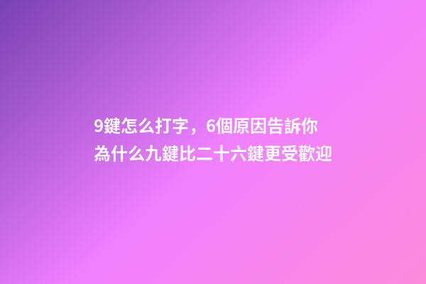 9鍵怎么打字，6個原因告訴你為什么九鍵比二十六鍵更受歡迎-第1張-觀點-玄機派