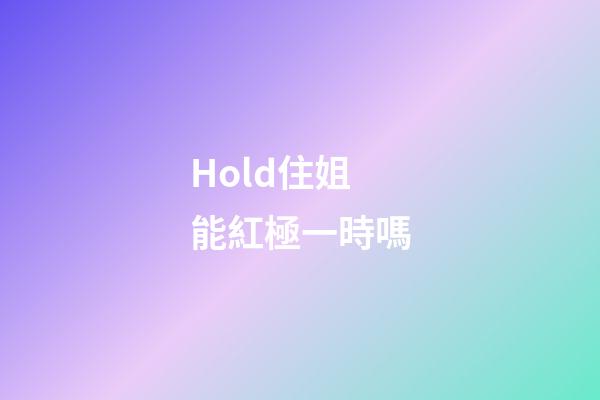 Hold住姐能紅極一時嗎