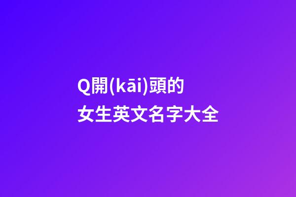 Q開(kāi)頭的女生英文名字大全