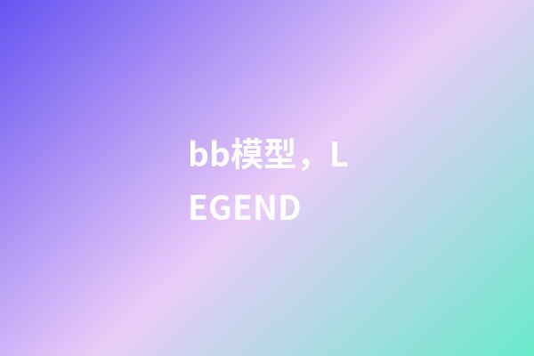 bb模型，LEGEND-第1張-觀點-玄機(jī)派