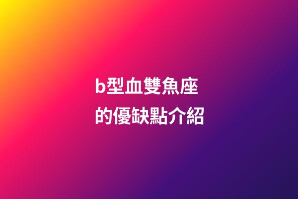 b型血雙魚座的優缺點介紹-第1張-星座運勢-玄機派