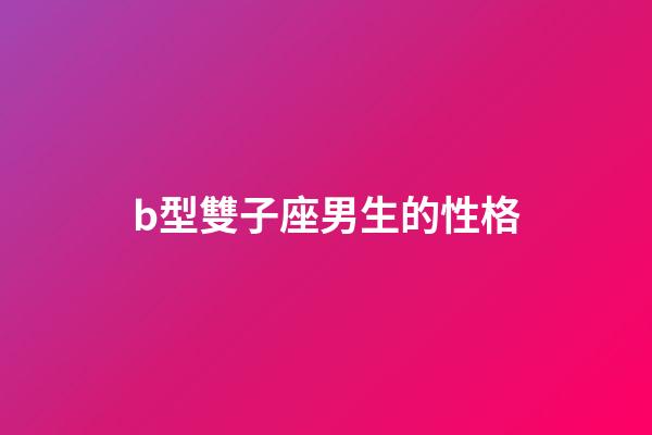 b型雙子座男生的性格-第1張-星座運勢-玄機派