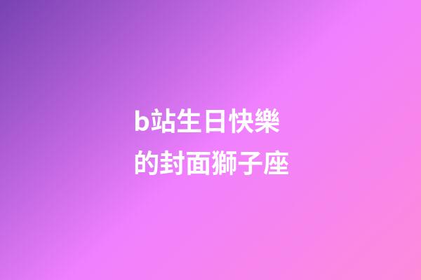 b站生日快樂的封面獅子座-第1張-星座運勢-玄機派