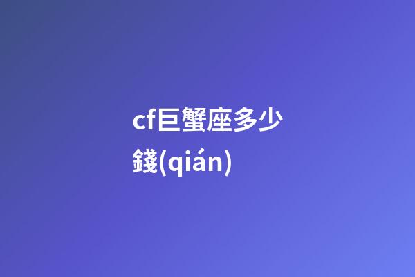 cf巨蟹座多少錢(qián)